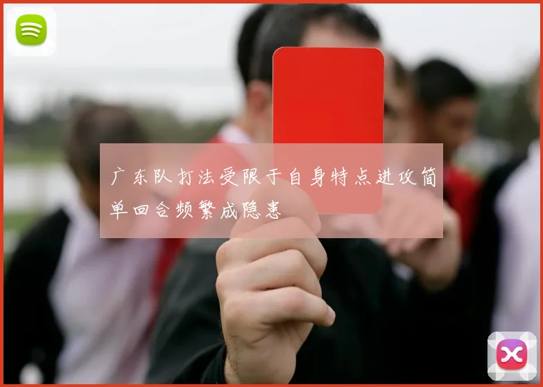 广东队打法受限于自身特点进攻简单回合频繁成隐患